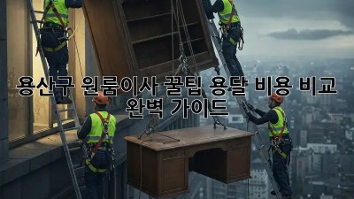 용산구 원룸이사 꿀팁🍯: 용달 비용 비교 & 완벽 가이드