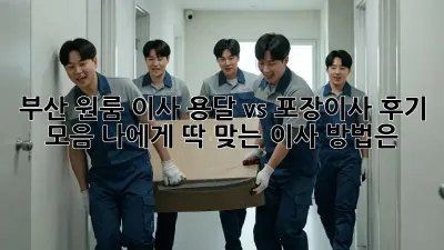 부산 원룸 이사, 용달 vs 포장이사 후기 모음: 나에게 딱 맞는 이사 방법은?