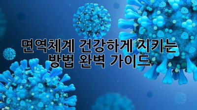 면역체계: 건강하게 지키는 방법 완벽 가이드
